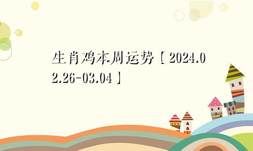 生肖鸡本周运势【2024.02.26-03.04】