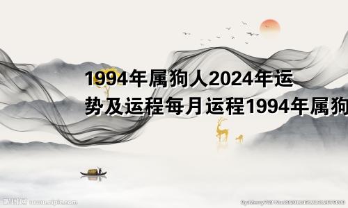 1994年属狗人2024年运势及运程每月运程1994年属狗人2024年运势及运程女