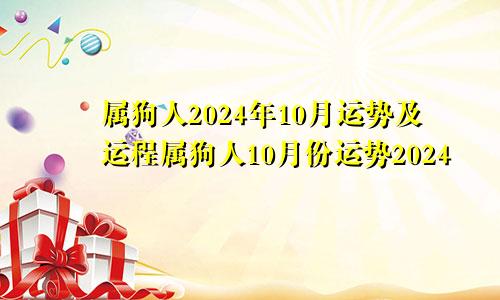 属狗人2024年10月运势及运程属狗人10月份运势2024