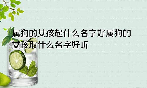属狗的女孩起什么名字好属狗的女孩取什么名字好听