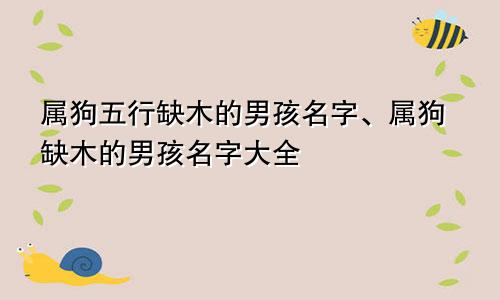 属狗五行缺木的男孩名字、属狗缺木的男孩名字大全