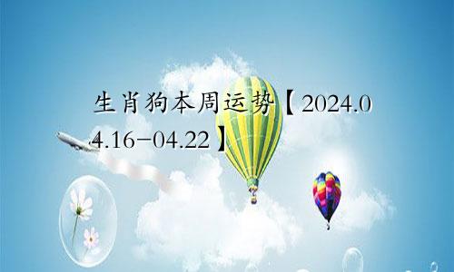 生肖狗本周运势【2024.04.16-04.22】