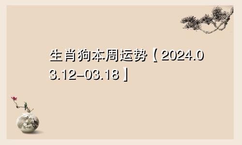 生肖狗本周运势【2024.03.12-03.18】