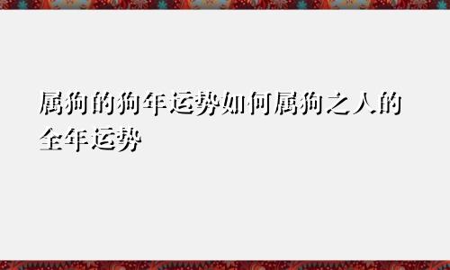 属狗的狗年运势如何属狗之人的全年运势