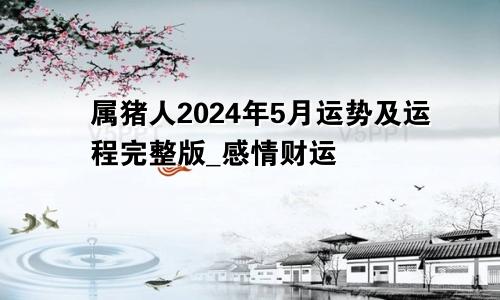 属猪人2024年5月运势及运程完整版_感情财运