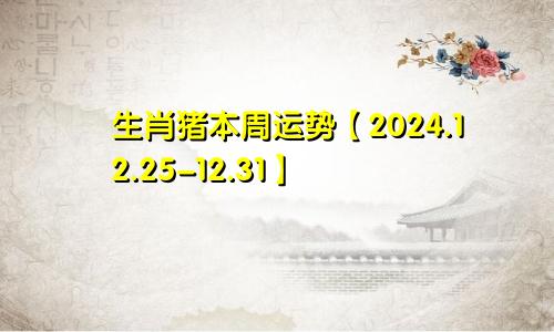 生肖猪本周运势【2024.12.25-12.31】