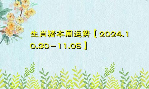 生肖猪本周运势【2024.10.30-11.05】