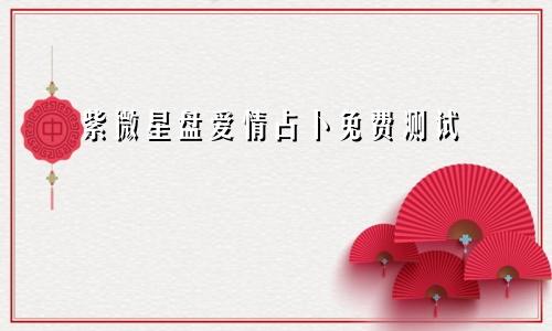 紫微星盘爱情占卜免费测试