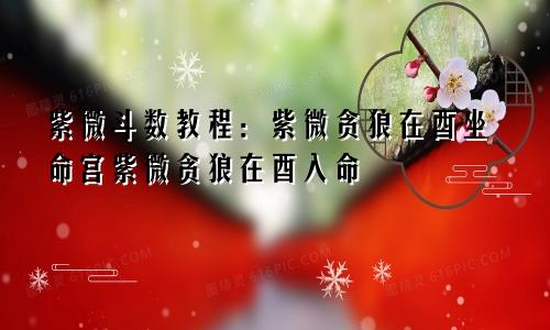 紫微斗数教程:紫微贪狼在酉坐命宫紫微贪狼在酉入命