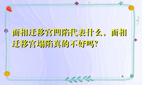 面相迁移宫凹陷代表什么，面相迁移宫塌陷真的不好吗？