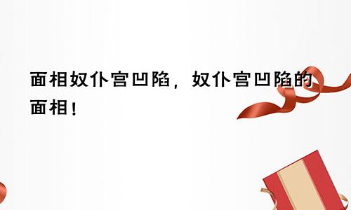 面相奴仆宫凹陷，奴仆宫凹陷的面相！