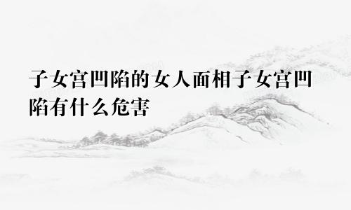 子女宫凹陷的女人面相子女宫凹陷有什么危害