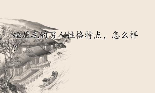 短眉毛的男人性格特点，怎么样？