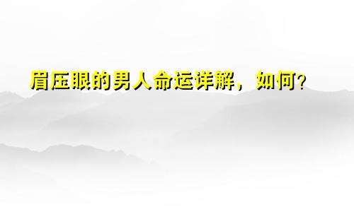眉压眼的男人命运详解，如何？