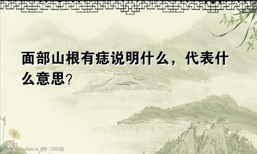 面部山根有痣说明什么，代表什么意思？