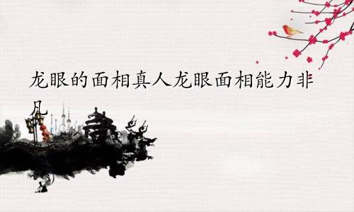 龙眼的面相真人龙眼面相能力非凡