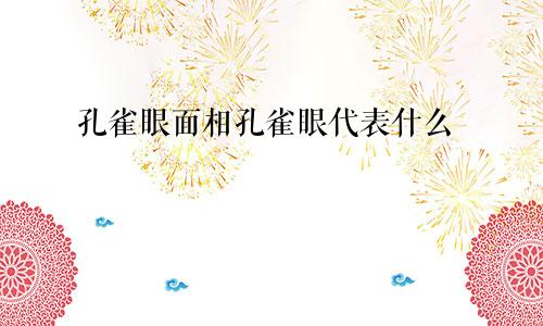 孔雀眼面相孔雀眼代表什么