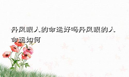 丹凤眼人的命运好吗丹凤眼的人命运如何