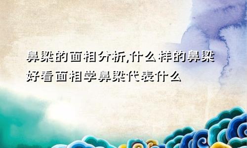 鼻梁的面相分析,什么样的鼻梁好看面相学鼻梁代表什么