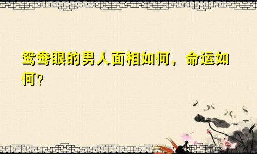 鸳鸯眼的男人面相如何，命运如何？