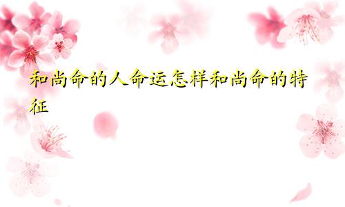 和尚命的人命运怎样和尚命的特征