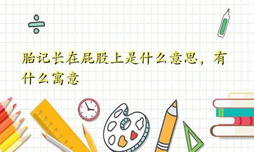 胎记长在屁股上是什么意思，有什么寓意