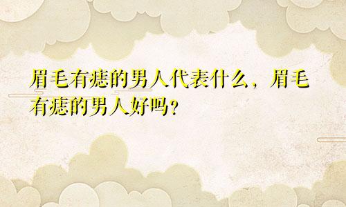 眉毛有痣的男人代表什么，眉毛有痣的男人好吗？
