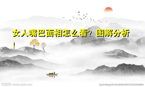 女人嘴巴面相怎么看？图解分析！