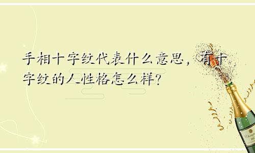 手相十字纹代表什么意思，有十字纹的人性格怎么样？