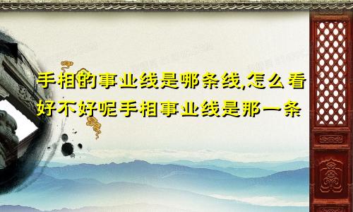 手相的事业线是哪条线,怎么看好不好呢手相事业线是那一条