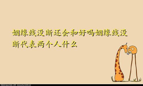 姻缘线没断还会和好吗姻缘线没断代表两个人什么