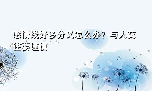 感情线好多分叉怎么办?与人交往要谨慎