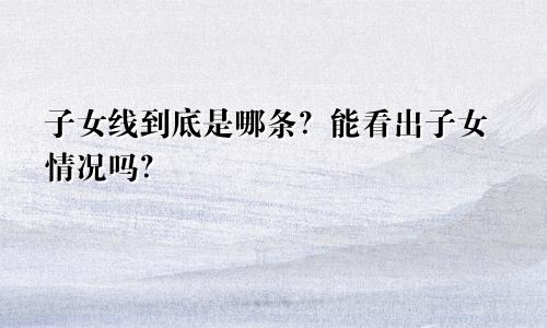 子女线到底是哪条？能看出子女情况吗？