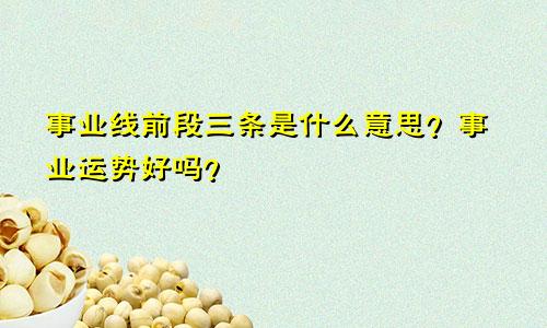 事业线前段三条是什么意思？事业运势好吗？