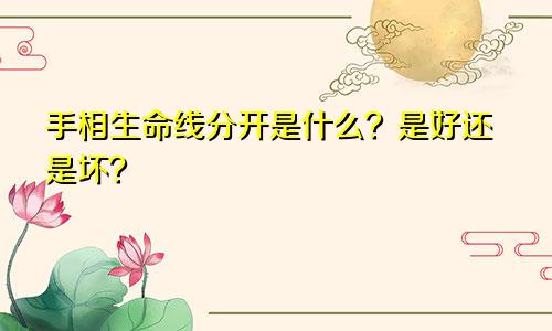 手相生命线分开是什么？是好还是坏？