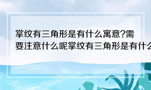 掌纹有三角形是有什么寓意?需要注意什么呢掌纹有三角形是有什么寓意?需要注意什么事项