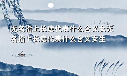 无名指上长痣代表什么含义女无名指上长痣代表什么含义女生