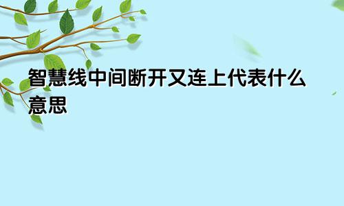 智慧线中间断开又连上代表什么意思