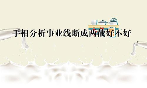 手相分析事业线断成两截好不好