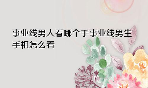 事业线男人看哪个手事业线男生手相怎么看
