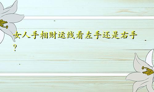 女人手相财运线看左手还是右手？