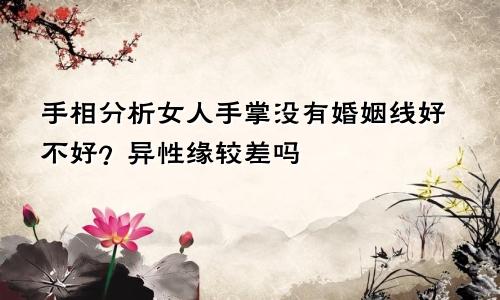 手相分析女人手掌没有婚姻线好不好？异性缘较差吗