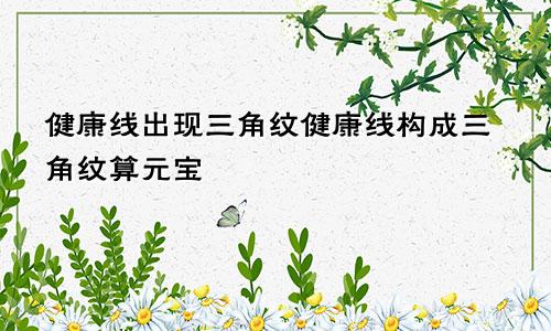 健康线出现三角纹健康线构成三角纹算元宝