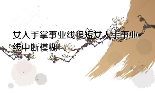 女人手掌事业线很短女人手事业线中断模糊