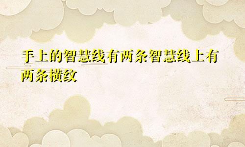 手上的智慧线有两条智慧线上有两条横纹