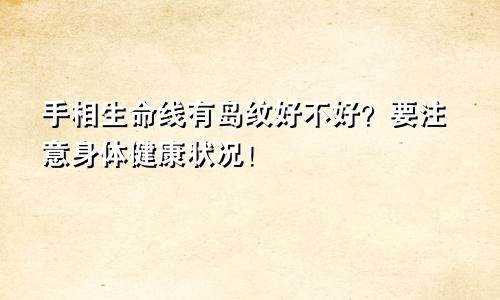手相生命线有岛纹好不好？要注意身体健康状况！