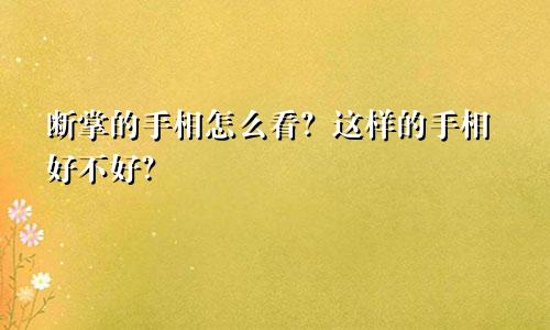 断掌的手相怎么看?这样的手相好不好?