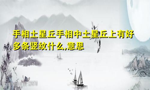 手相土星丘手相中土星丘上有好多条竖纹什么,意思