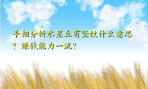 手相分析水星丘有竖纹什么意思？赚钱能力一流？