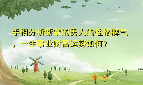 手相分析断掌的男人的性格脾气,一生事业财富运势如何?